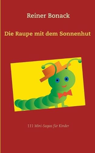 Cover image for Die Raupe mit dem Sonnenhut: 111 Mini-Sagas fur Kinder