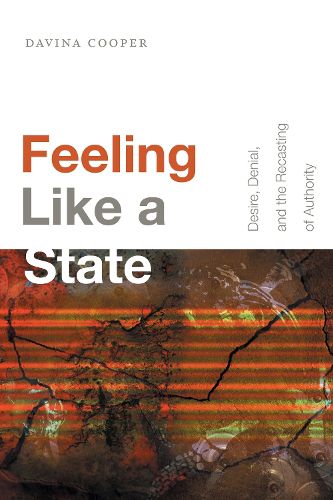 Cover image for Feeling Like a State: Desire, Denial, and the Recasting of Authority