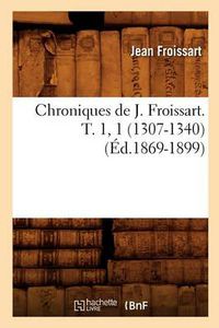 Cover image for Chroniques de J. Froissart. T. 1, 1 (1307-1340) (Ed.1869-1899)