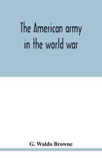 Cover image for The American army in the world war; a divisional record of the American expeditionary forces in Europe