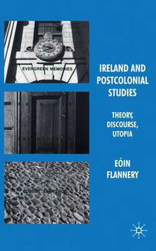 Ireland and Postcolonial Studies: Theory, Discourse, Utopia