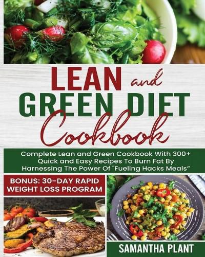 Lean and Green Diet Cookbook: Complete Lean and Green Cookbook With 300+ Quick and Easy Recipes To Burn Fat By Harnessing The Power Of  Fueling Hacks Meals  Bonus: 30-Day Rapid Weight Loss Program