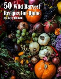 Cover image for 50 Wild Harvest Recipes for Home