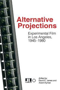 Cover image for Alternative Projections: Experimental Film in Los Angeles, 1945-1980