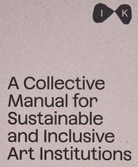 Cover image for A Collective Manual for Sustainable and Inclusive Art Institutions