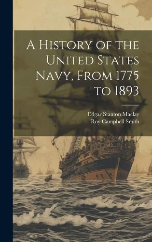 Cover image for A History of the United States Navy, From 1775 to 1893