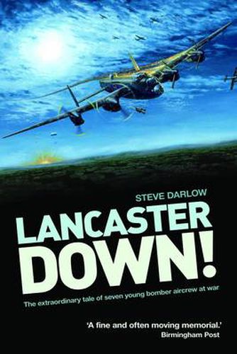 Lancaster Down!: The extraordinary tale of seven young bomber aircrew at war