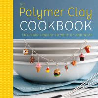 Cover image for Polymer Clay Cookbook, The - Tiny Food Jewelry to Whip Up and Wear