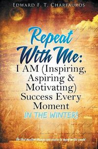 Cover image for Repeat With Me: I AM (Inspiring, Aspiring & Motivating) Success Every Moment: In The Winter!