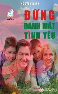 Cover image for &#272;&#7915;ng &#273;anh m&#7845;t tinh yeu: B&#7843;n in n&#259;m 2017