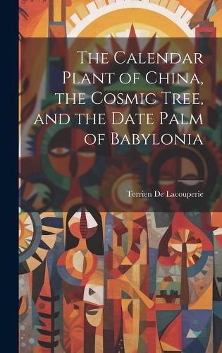 Cover image for The Calendar Plant of China, the Cosmic Tree, and the Date Palm of Babylonia