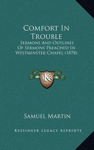 Comfort in Trouble: Sermons and Outlines of Sermons Preached in Westminster Chapel (1878)