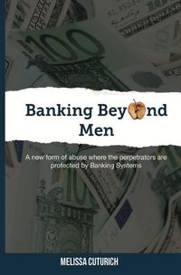 Cover image for Banking Beyond Men: A new form of abuse where the perpetrators are protected by Banking Systems