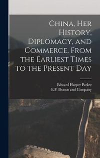 Cover image for China, her History, Diplomacy, and Commerce, From the Earliest Times to the Present Day