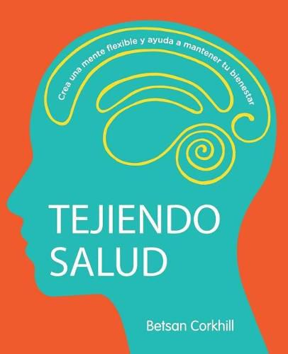 Cover image for Tejiendo Salud: Crea una mente flexible y ayuda a mantener tu bienestar