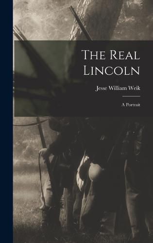 The Real Lincoln; a Portrait