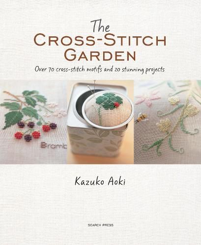 The Cross-Stitch Garden: Over 70 Cross-Stitch Motifs with 20 Stunning Projects