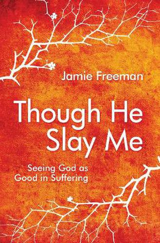 Cover image for Though He Slay Me: Seeing God as Good in Suffering