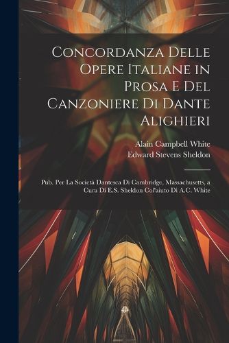 Cover image for Concordanza Delle Opere Italiane in Prosa E Del Canzoniere Di Dante Alighieri