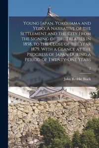 Cover image for Young Japan. Yokohama and Yedo. A Narrative of the Settlement and the City From the Signing of the Treaties in 1858, to the Close of the Year 1879. With a Glance at the Progress of Japan During a Period of Twenty-one Years; 2