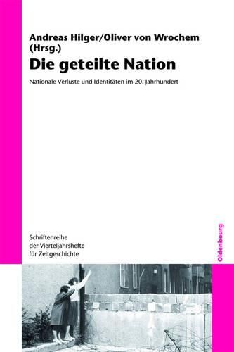 Die Geteilte Nation: Nationale Verluste Und Identitaten Im 20. Jahrhundert