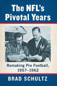 Cover image for The NFL's Pivotal Years: Remaking Pro Football, 1957-1962