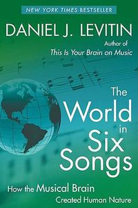 Cover image for The World in Six Songs: How the Musical Brain Created Human Nature