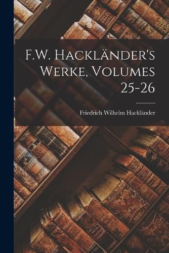 Cover image for F.W. Hacklaender's Werke, Volumes 25-26