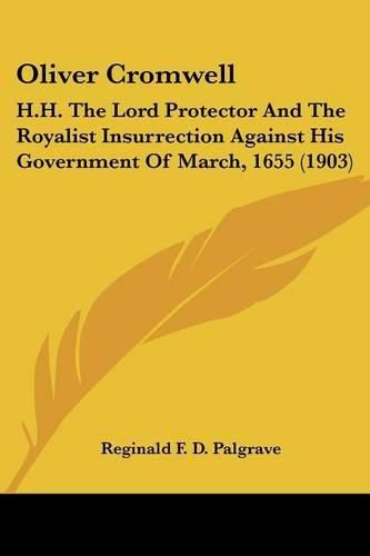 Cover image for Oliver Cromwell: H.H. the Lord Protector and the Royalist Insurrection Against His Government of March, 1655 (1903)