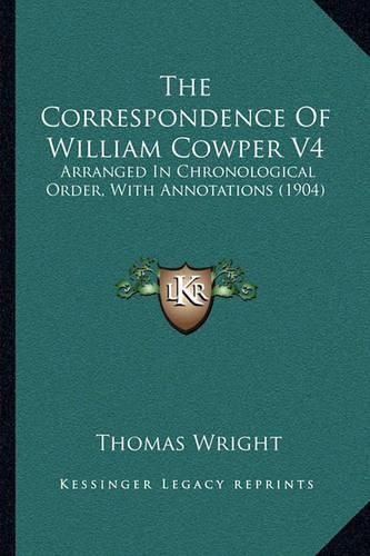 The Correspondence of William Cowper V4: Arranged in Chronological Order, with Annotations (1904)