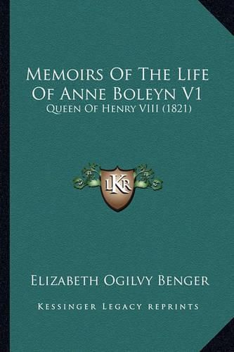 Memoirs of the Life of Anne Boleyn V1 Memoirs of the Life of Anne Boleyn V1: Queen of Henry VIII (1821) Queen of Henry VIII (1821)