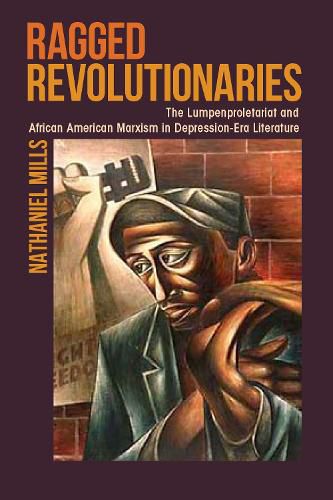 Cover image for Ragged Revolutionaries: The Lumpenproletariat and African American Marxism in Depression-Era Literature