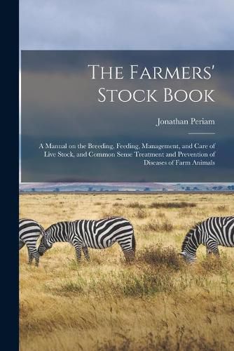 Cover image for The Farmers' Stock Book [microform]: a Manual on the Breeding, Feeding, Management, and Care of Live Stock, and Common Sense Treatment and Prevention of Diseases of Farm Animals