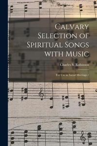 Cover image for Calvary Selection of Spiritual Songs With Music: for Use in Social Meetings /