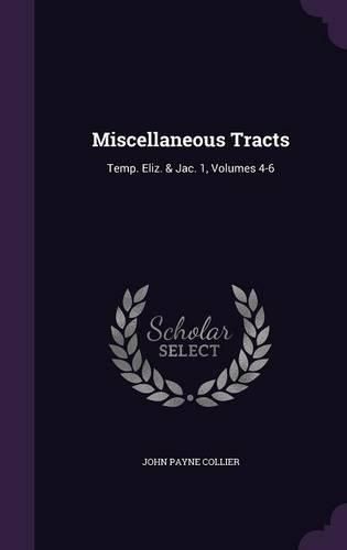 Miscellaneous Tracts: Temp. Eliz. & Jac. 1, Volumes 4-6