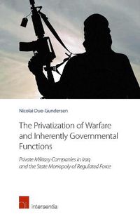 Cover image for The Privatization of Warfare and Inherently Governmental Functions: Private Military Companies in Iraq and the State Monopoly of Regulated Force