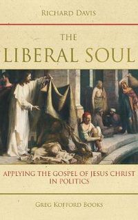 Cover image for The Liberal Soul: Applying the Gospel of Jesus Christ in Politics