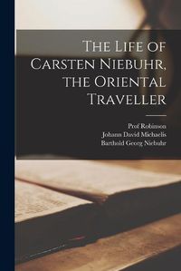 Cover image for The Life of Carsten Niebuhr, the Oriental Traveller