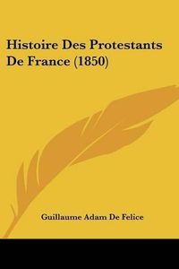 Cover image for Histoire Des Protestants de France (1850)