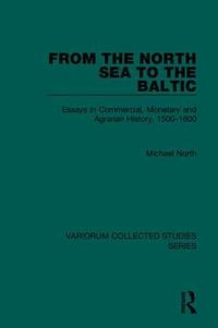 Cover image for From the North Sea to the Baltic: Essays in Commercial, Monetary and Agrarian History, 1500-1800