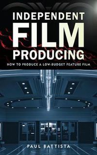 Cover image for Independent Film Producing: How to Produce a Low-Budget Feature Film