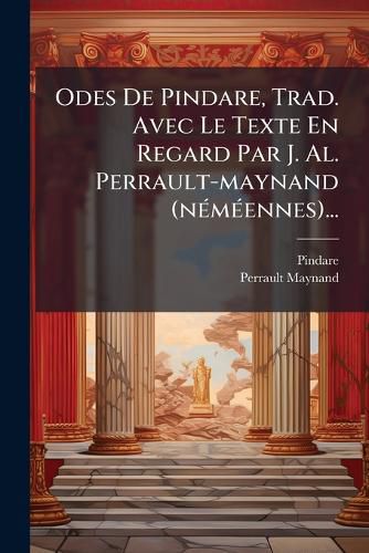 Cover image for Odes de Pindare, Trad. Avec Le Texte En Regard Par J. Al. Perrault-Maynand (N M Ennes)...
