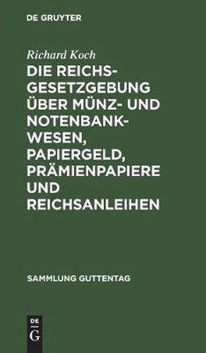 Die Reichsgesetzgebung UEber Munz- Und Notenbankwesen, Papiergeld, Pramienpapiere Und Reichsanleihen