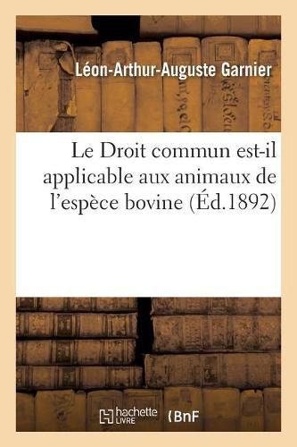 Droit Commun Est-Il Applicable Aux Animaux de l'Espece Bovine Sous l'Empire de la Loi Du 2 Aout 1884: Existe-T-Il Encore Pour Les Animaux de Cette Espece Des Defauts Ou Vices Redhibitoires