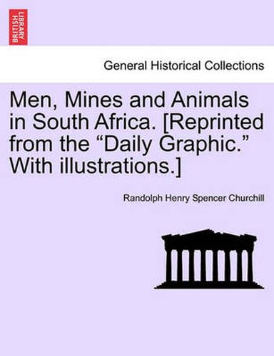 Men, Mines and Animals in South Africa. [Reprinted from the  Daily Graphic.  with Illustrations.]