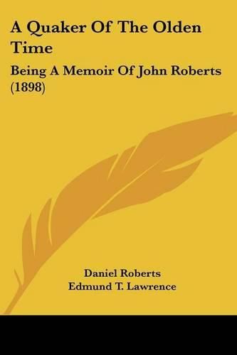 Cover image for A Quaker of the Olden Time: Being a Memoir of John Roberts (1898)