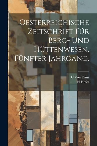 Cover image for Oesterreichische Zeitschrift fuer Berg- und Huettenwesen. Fuenfter Jahrgang.