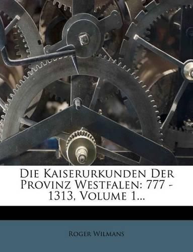 Cover image for Die Kaiserurkunden Der Provinz Westfalen: 777 - 1313, Volume 1...