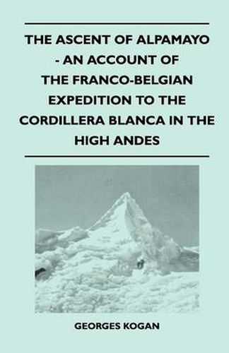 Cover image for The Ascent of Alpamayo - An Account of the Franco-Belgian Expedition to the Cordillera Blanca in the High Andes