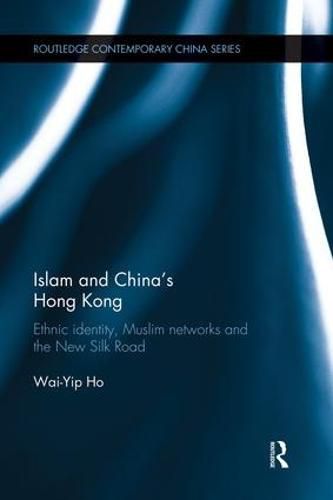 Cover image for Islam and China's Hong Kong: Ethnic identity, Muslim networks and the New Silk Road